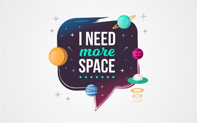 I need more space, inspiration, creative art, speech bubble