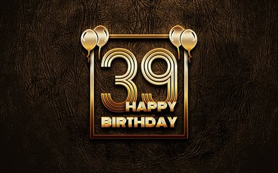 Happy 39th birthday, golden frames, 4K, golden glitter signs, Happy 39 Years Birthday, 39th Birthday Party, brown leather background, 39th Happy Birthday, Birthday concept, 39th Birthday