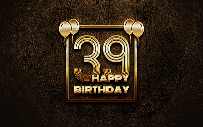 Feliz 39&#186; anivers&#225;rio, ouro quadros, 4K, brilho dourado sinais, Feliz 39 Anos De Anivers&#225;rio, 39&#170; Festa de Anivers&#225;rio, de couro marrom de fundo, 39&#170; Feliz Anivers&#225;rio, Anivers&#225;rio conceito, 39&#186; Anivers&#225;ri