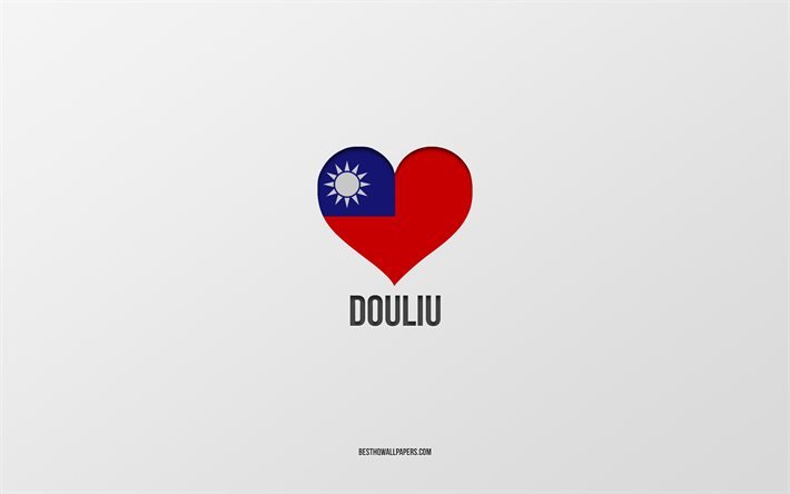 Douliu, Tayvan şehirleri, Douliu G&#252;n&#252;, gri arka plan, Tayvan, Tayvan bayrağı kalp, favori şehirler, Love Douliu seviyorum