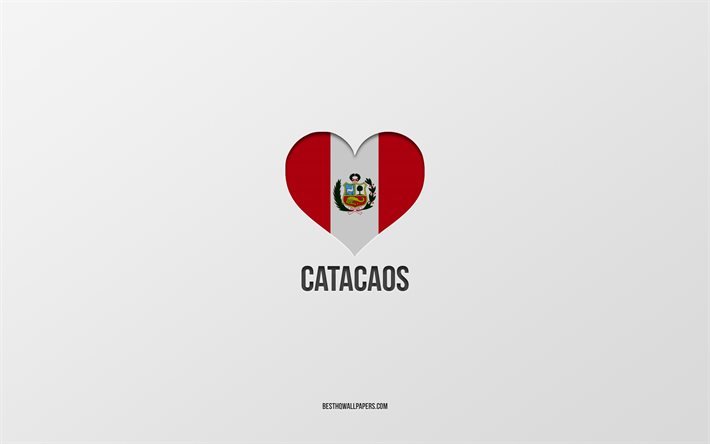 I Love Catacaos, cidades peruanas, Dia de Catacaos, fundo cinza, Peru, Catacaos, cora&#231;&#227;o da bandeira peruana, cidades favoritas, Love Catacaos