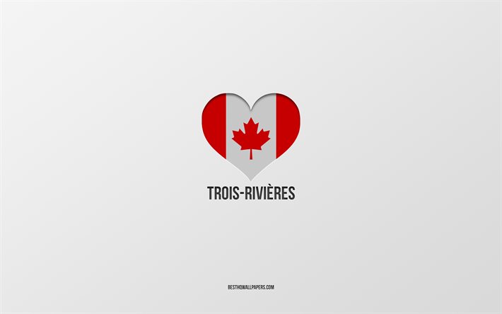 ich liebe trois-rivieres, kanadische st&#228;dte, grauer hintergrund, trois-rivieres, kanada, kanadisches flaggenherz, lieblingsst&#228;dte, liebe trois-rivieres