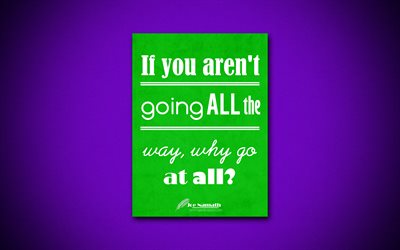If you arent going all the way why go at all, 4k, business quotes, Joe Namath, motivation, inspiration