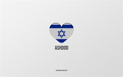 Eu amo Ashdod, cidades israelenses, Dia de Ashdod, fundo cinza, Ashdod, Israel, cora&#231;&#227;o da bandeira israelense, cidades favoritas, Love Ashdod