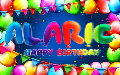 Happy Birthday Alaric, 4k, colorful balloon frame, Alaric name, blue background, Alaric Happy Birthday, Alaric Birthday, popular american male names, Birthday concept, Alaric