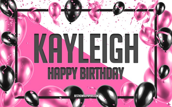 happy birthday kayleigh, geburtstag luftballons, hintergrund, kayleigh, tapeten, die mit namen, kayleigh happy birthday pink luftballons geburtstag hintergrund, gru&#223;karte, kayleigh geburtstag