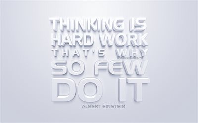 Thinking is hard work thats why so few do it, Albert Einstein quotes, white 3d art, quotes about thinking, popular quotes, inspiration, white background, motivation