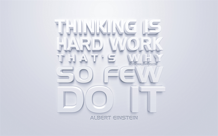 Thinking is hard work thats why so few do it, Albert Einstein quotes, white 3d art, quotes about thinking, popular quotes, inspiration, white background, motivation