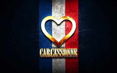 I Love Carcassonne, citt&#224; francesi, iscrizione d&#39;oro, Francia, cuore d&#39;oro, Carcassonne con bandiera, Carcassonne, citt&#224; preferite, Love Carcassonne