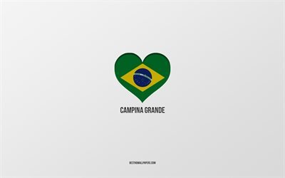 I Love Campina Grande, Brazilian cities, gray background, Campina Grande, Brazil, Brazilian flag heart, favorite cities, Love Campina Grande