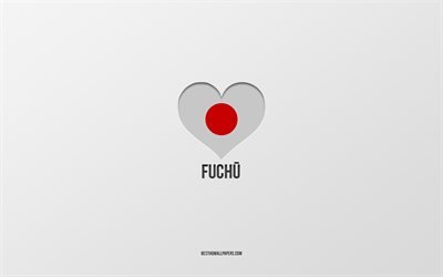 أنا أحب فوتشو, المدن اليابانية, خلفية رمادية, فوتشو, اليابان, قلب العلم الياباني, المدن المفضلة, الحب فوتشو