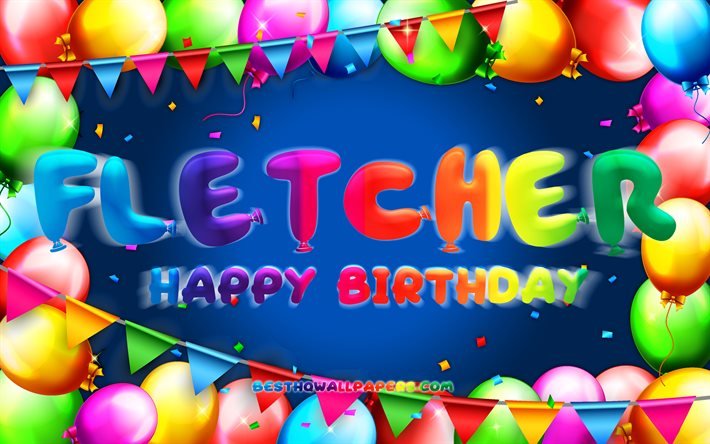 Joyeux anniversaire Fletcher, 4k, cadre ballon color&#233;, nom Fletcher, fond bleu, Fletcher joyeux anniversaire, Fletcher anniversaire, noms masculins am&#233;ricains populaires, concept d&#39;anniversaire, Fletcher