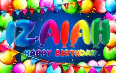 Happy Birthday Izaiah, 4k, colorful balloon frame, Izaiah name, blue background, Izaiah Happy Birthday, Izaiah Birthday, popular american male names, Birthday concept, Izaiah