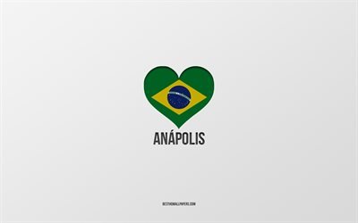 I Love Anapolis, Brazilian cities, gray background, Anapolis, Brazil, Brazilian flag heart, favorite cities, Love Anapolis