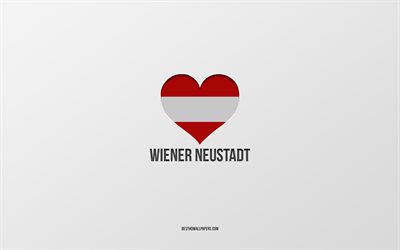 jag älskar wiener neustadt, österrikiska städer, wiener neustadts dag, grå bakgrund, wiener neustadt, österrike, österrikisk flagghjärta, favoritstäder, love wiener neustadt