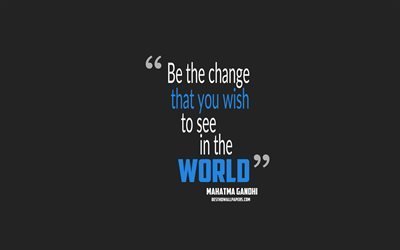 Be the change that you wish to see in the world, Mahatma Gandhi quotes, minimalism, quotes about the world, motivation, gray background, popular quotes