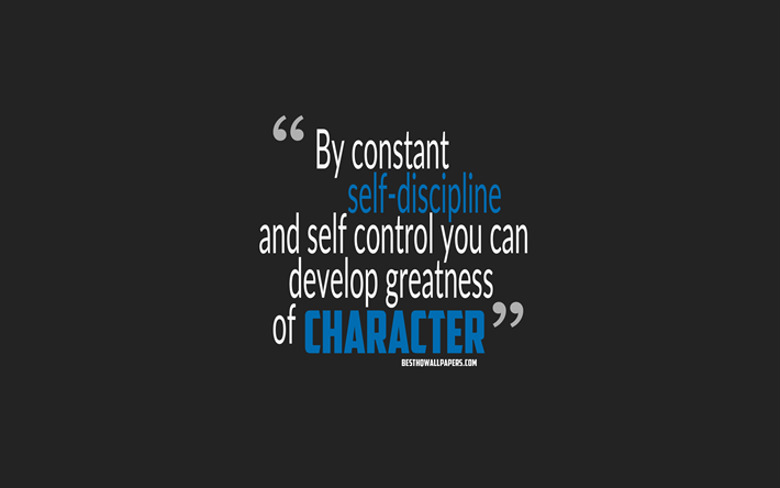 By constant self-discipline and self control you can develop greatness of character, Grenville Kleiser quotes, minimalism