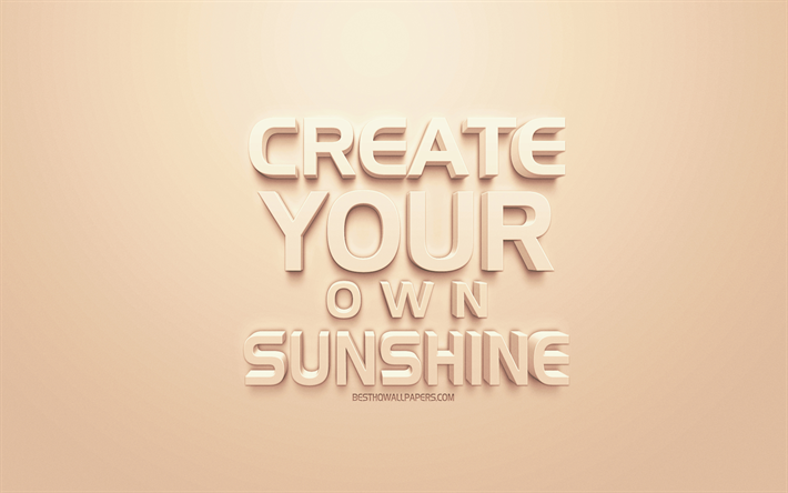 Create Your Own Sunshine, creative 3d art, popular quotes, motivation