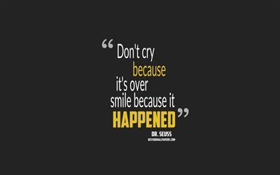 Dont cry because it is over smile because it happened, Dr Seuss quotes, minimalism, quotes about goals, motivation, gray background, popular quotes