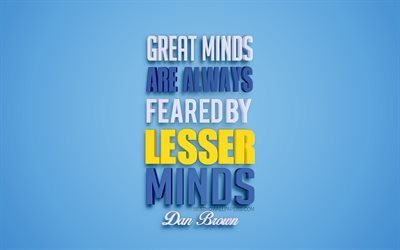 Great minds are always feared by lesser minds, Dan Brown quotes, popular quotes, 3d art, quotes about great minds