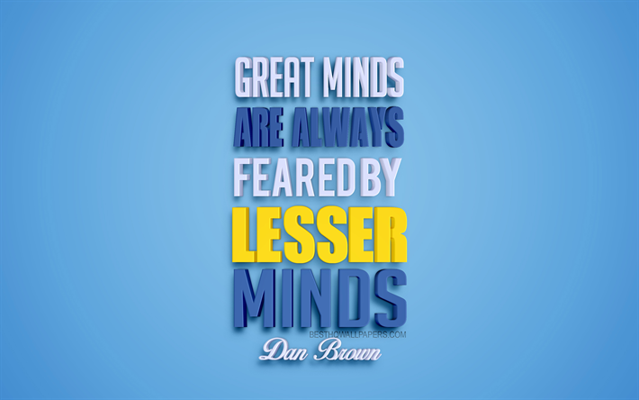 Great minds are always feared by lesser minds, Dan Brown quotes, popular quotes, 3d art, quotes about great minds