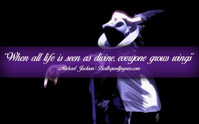 Quando toda a vida &#233; visto como divino, todo mundo ganha asas, Michael Jackson, texto caligr&#225;fico, cita&#231;&#245;es sobre a vida, Michael Jackson cota&#231;&#245;es, inspira&#231;&#227;o, obras de arte de fundo