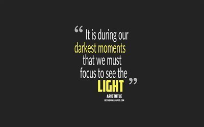 It is during our darkest moments that we must focus to see the light, Aristotle quotes, minimalism, quotes about moments, motivation, gray background, popular quotes, Greek philosophers, Aristotle