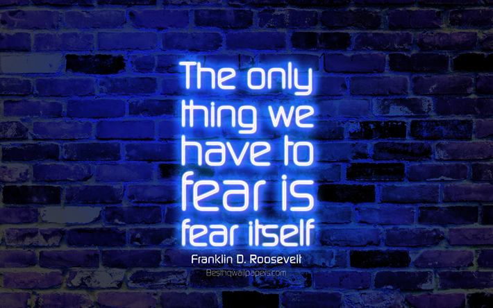 The only thing we have to fear is fear itself, 4k, blue brick wall, Franklin Delano Roosevelt Quotes, neon text, inspiration, Franklin Delano Roosevelt, quotes about life