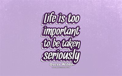 4k, Life is too important to be taken seriously, typography, quotes about life, Oscar Wilde, popular quotes, violet retro background, inspiration