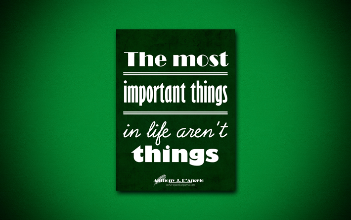 4k, The most important things in life arent things, Anthony J DAngelo, green paper, popular quotes, inspiration, Anthony J DAngelo quotes, quotes about life