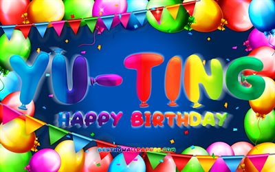Happy Birthday Yu-Ting, 4k, colorful balloon frame, Yu-Ting name, blue background, Yu-Ting Happy Birthday, Yu-Ting Birthday, popular taiwanese male names, Birthday concept, Yu-Ting