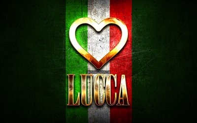 Eu Amo Lucca, cidades italianas, golden inscri&#231;&#227;o, It&#225;lia, cora&#231;&#227;o de ouro, bandeira italiana, Lucca, cidades favoritas, Amor Lucca