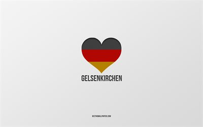 Rakastan Gelsenkirchen, Saksan kaupungeissa, harmaa tausta, Saksa, Saksan lippu syd&#228;n, Gelsenkirchen, suosikki kaupungeissa, Rakkaus Gelsenkirchen