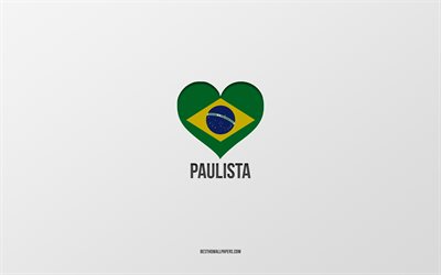 Paul GeorgeI Love Paulista, Brazilian cities, gray background, Paulista, Brazil, Brazilian flag heart, favorite cities, Love Paulista