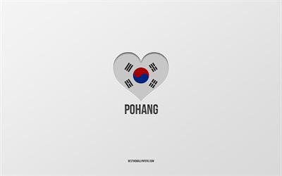 Pohang&#39;ı Seviyorum, G&#252;ney Kore şehirleri, gri arka plan, Pohang, G&#252;ney Kore, G&#252;ney Kore bayrağı kalp, favori şehirler, Aşk Pohang