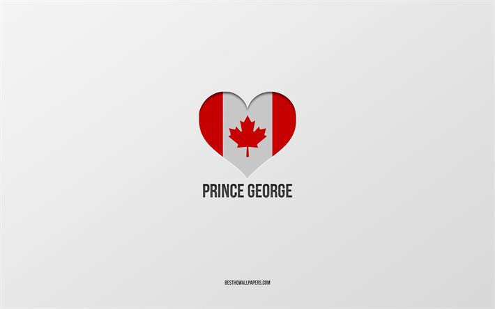 I Love Prince George, cidades canadenses, fundo cinza, Prince George, Canad&#225;, bandeira canadense cora&#231;&#227;o, cidades favoritas, Love Prince George