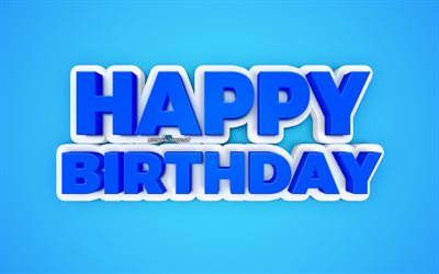 Happy Birthday, blue background, blue 3d letters, greeting card, Birthday backgrounds, creative 3d art