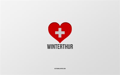 Jag älskar Winterthur, schweiziska städer, Winterthurs dag, grå bakgrund, Winterthur, Schweiz, schweiziskt flagghjärta, favoritstäder, älskar Winterthur