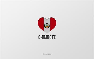 I Love Chimbote, Peruvian cities, Day of Chimbote, gray background, Peru, Chimbote, Peruvian flag heart, favorite cities, Love Chimbote