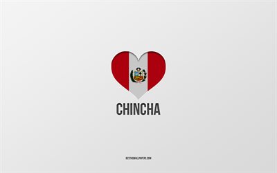 I Love Chincha, Peruvian cities, Day of Chincha, gray background, Peru, Chincha, Peruvian flag heart, favorite cities, Love Chincha