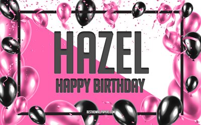 Joyeux Anniversaire Hazel, Anniversaire &#224; Fond les Ballons, le Noisetier, le fonds d&#39;&#233;cran avec des noms, des Ballons Roses Anniversaire arri&#232;re-plan, carte de voeux, Hazel Anniversaire
