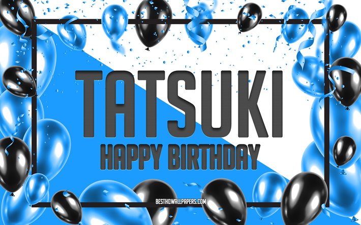 Happy Birthday Tatsuki, Birthday Balloons Background, popular Japanese male names, Tatsuki, wallpapers with Japanese names, Blue Balloons Birthday Background, greeting card, Tatsuki Birthday