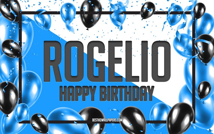 Joyeux anniversaire Rogelio, fond de ballons d&#39;anniversaire, Rogelio, fonds d&#39;&#233;cran avec des noms, Rogelio joyeux anniversaire, fond d&#39;anniversaire de ballons bleus, anniversaire de Rogelio