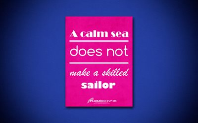 Un mare calmo non rende un abile marinaio, 4k, business citazioni, Franklin Roosevelt, motivazione, ispirazione