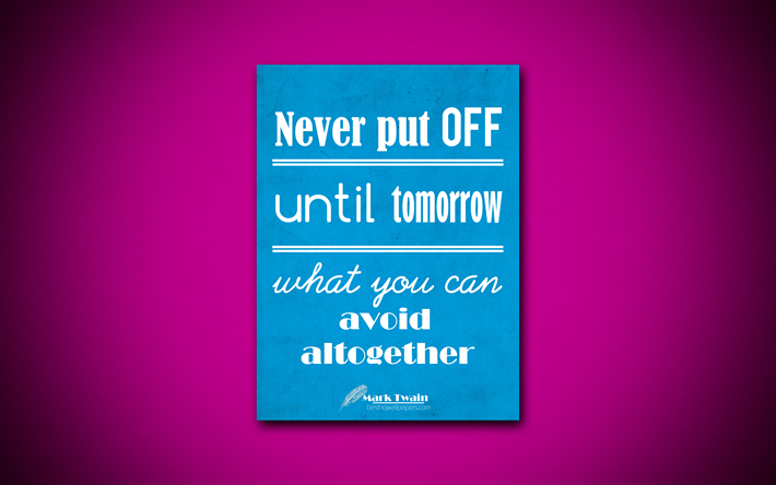 Never put off until tomorrow what you can avoid altogether, 4k, business quotes, Mark Twain, motivation, inspiration