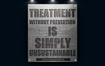 Treatment without prevention is simply unsustainable, Bill Gates quotes, quotes of great people, 4k, metal texture