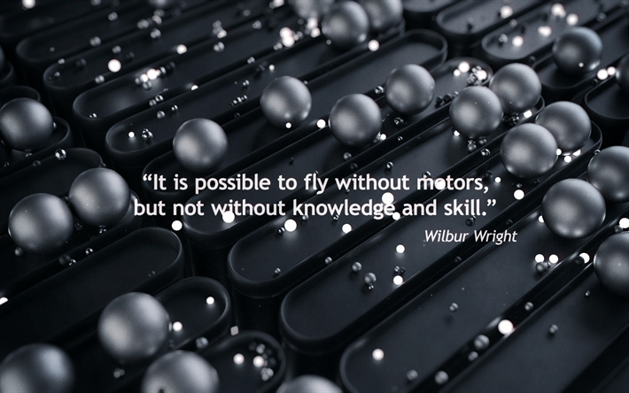 It is possible to fly without motors, but not without knowledge and skill, Wilbur Wright, quotes of great people