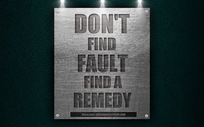 Dont find fault find a remedy, Henry Ford quotes, motivation, quotes of great people, 4k, metal textures