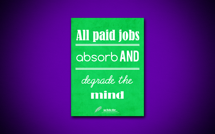All paid jobs absorb and degrade the mind, 4k, business quotes, Aristotle, motivation, inspiration