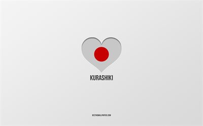 I Love Kurashiki, cidades japonesas, fundo cinza, Kurashiki, Jap&#227;o, cora&#231;&#227;o da bandeira japonesa, cidades favoritas, Love Kurashiki